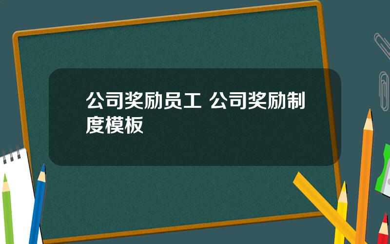 公司奖励员工 公司奖励制度模板